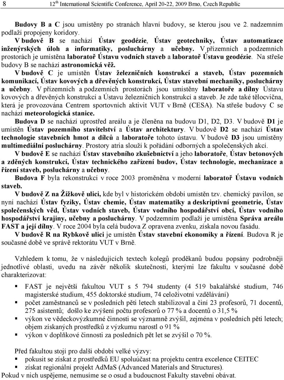 V přízemních a podzemních prostorách je umístěna laboratoř Ústavu vodních staveb a laboratoř Ústavu geodézie. Na střeše budovy B se nachází astronomická věž.
