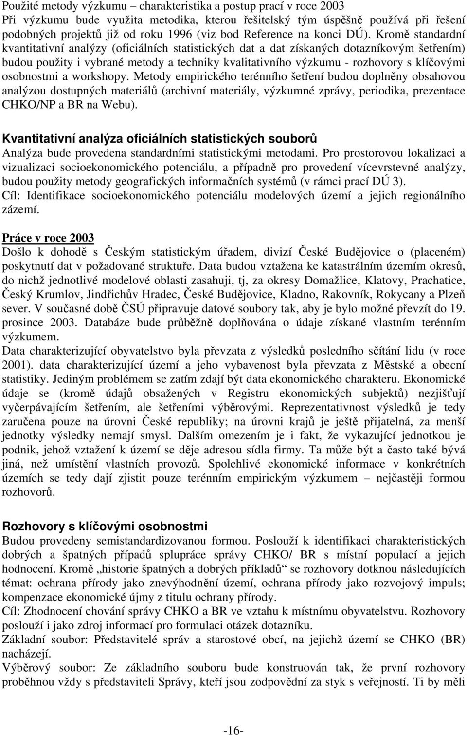 Kromě standardní kvantitativní analýzy (oficiálních statistických dat a dat získaných dotazníkovým šetřením) budou použity i vybrané metody a techniky kvalitativního výzkumu - rozhovory s klíčovými