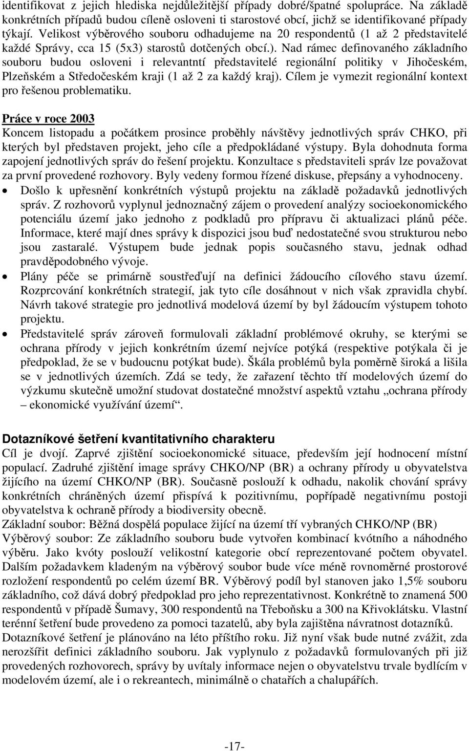 starostů dotčených obcí.). Nad rámec definovaného základního souboru budou osloveni i relevantntí představitelé regionální politiky v Jihočeském, Plzeňském a Středočeském kraji (1 až 2 za každý kraj).