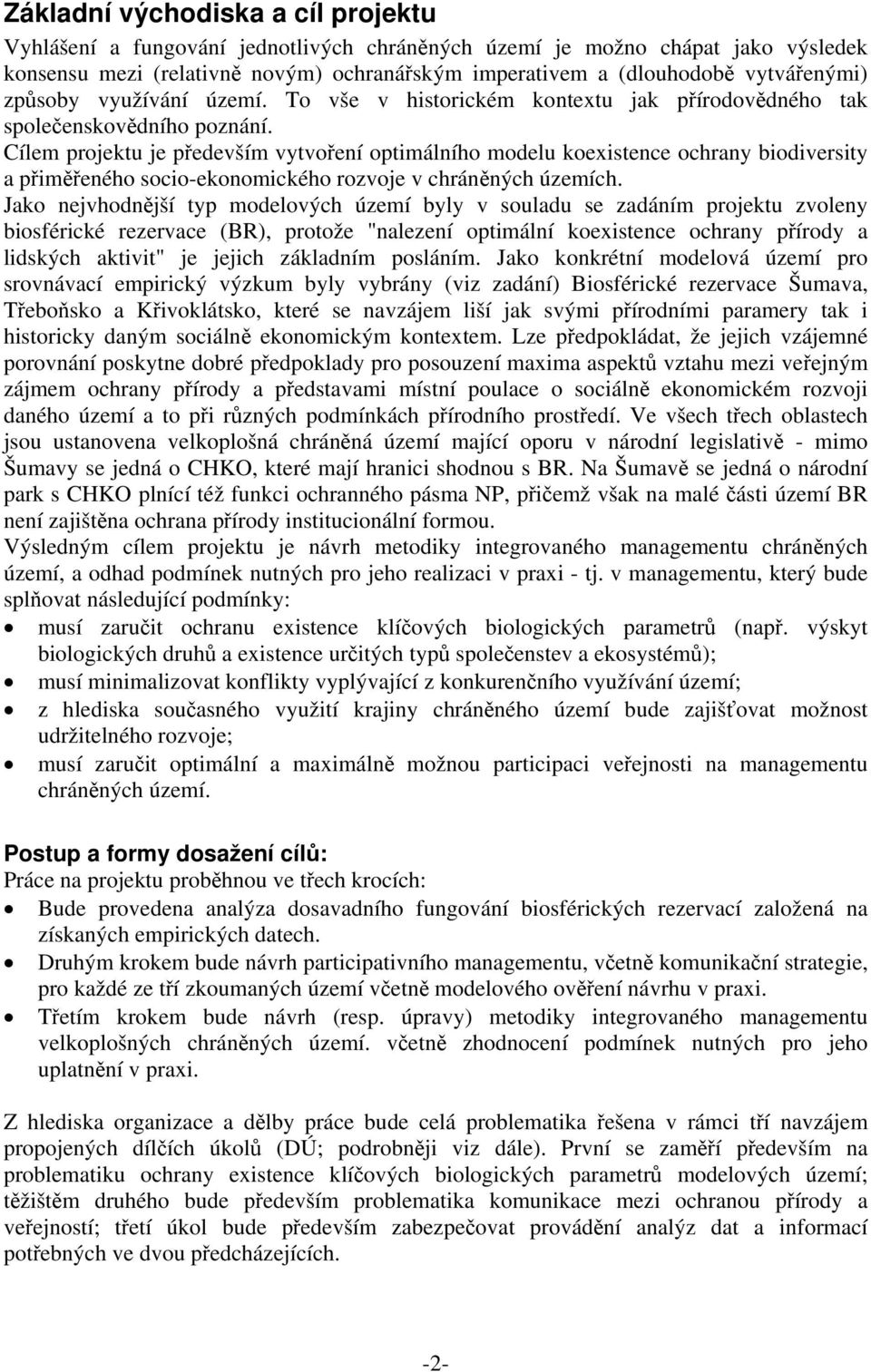 Cílem projektu je především vytvoření optimálního modelu koexistence ochrany biodiversity a přiměřeného socio-ekonomického rozvoje v chráněných územích.