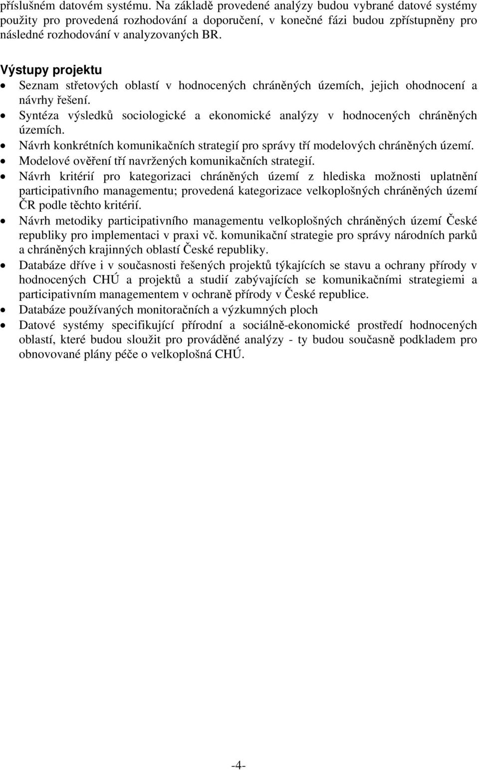Výstupy projektu Seznam střetových oblastí v hodnocených chráněných územích, jejich ohodnocení a návrhy řešení. Syntéza výsledků sociologické a ekonomické analýzy v hodnocených chráněných územích.