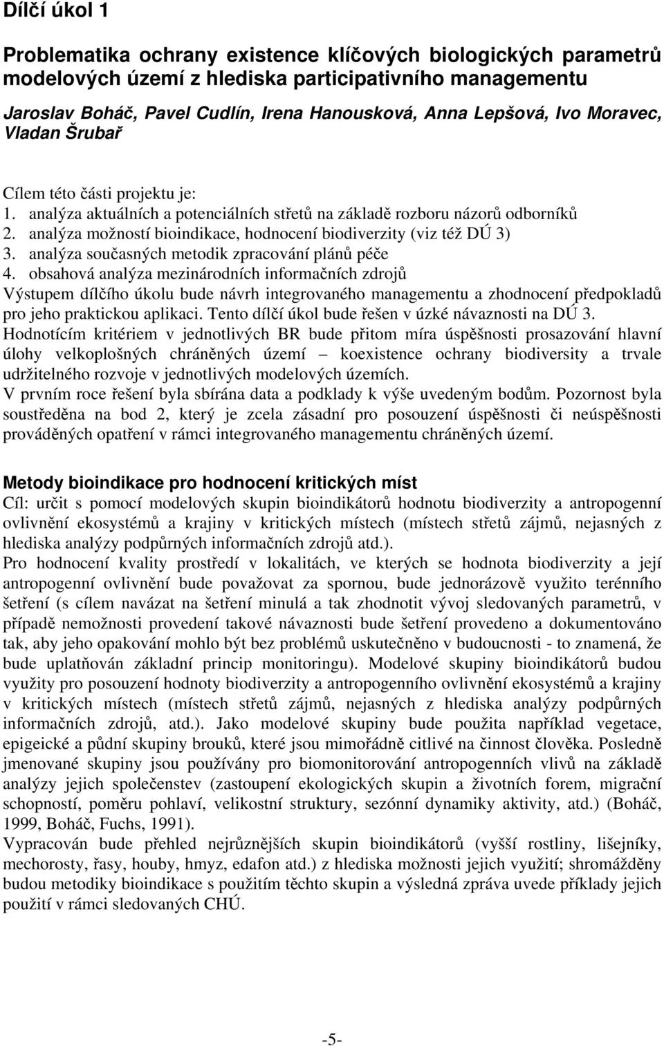 analýza možností bioindikace, hodnocení biodiverzity (viz též DÚ 3) 3. analýza současných metodik zpracování plánů péče 4.