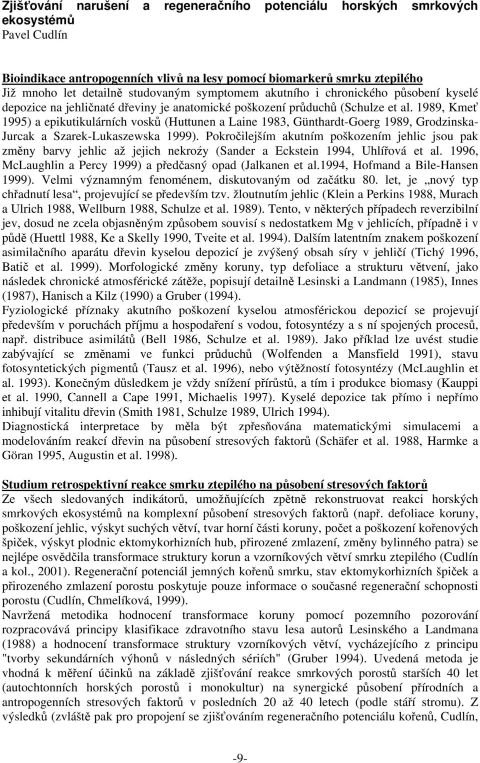 1989, Kmeť 1995) a epikutikulárních vosků (Huttunen a Laine 1983, Günthardt-Goerg 1989, Grodzinska- Jurcak a Szarek-Lukaszewska 1999).