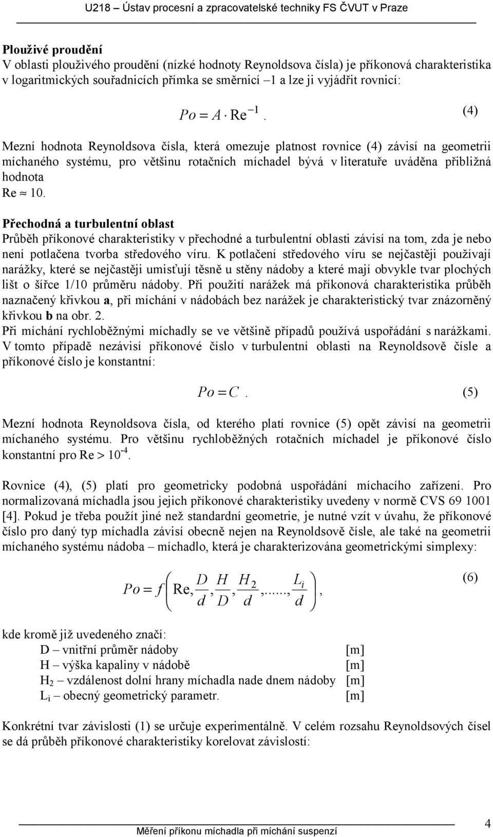 (4) Mezní hodnota Reynoldsova čísla, která oezuje platnost rovnce (4) závsí na geoetr íchaného systéu, pro většnu rotačních íchadel bývá v lteratuře uváděna přblžná hodnota Re 0.