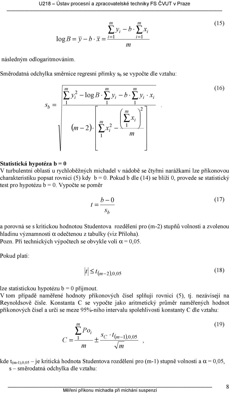 (6) Statstcká hypotéza b = 0 V turbulentní oblast u rychloběžných íchadel v nádobě se čtyř narážka lze příkonovou charakterstku popsat rovncí (5) kdy b = 0.