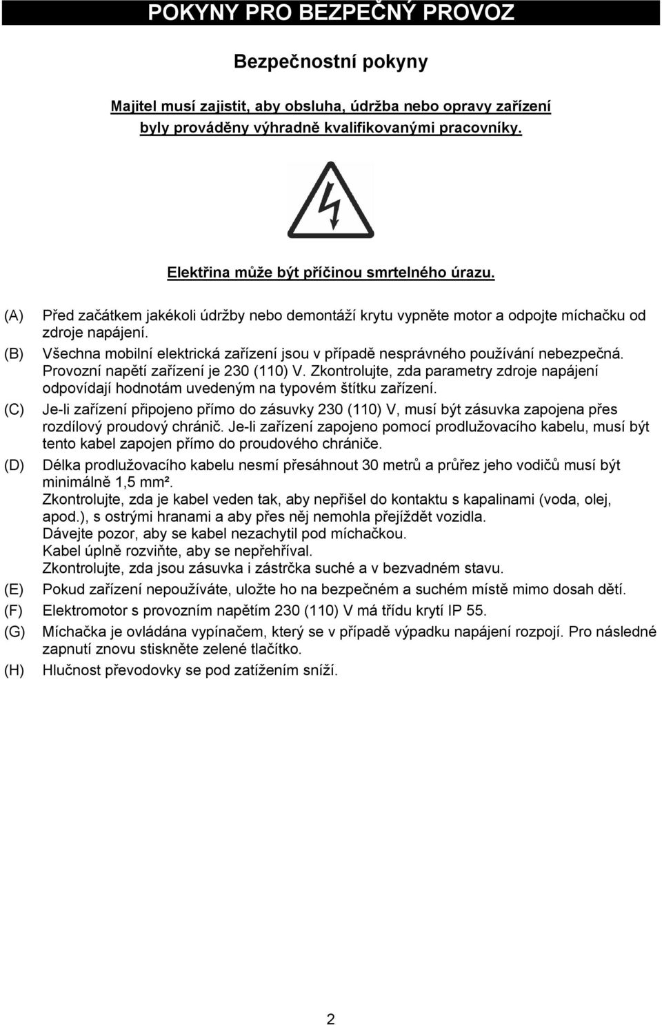 (B) Všechna mobilní elektrická zařízení jsou v případě nesprávného používání nebezpečná. Provozní napětí zařízení je 230 (110) V.