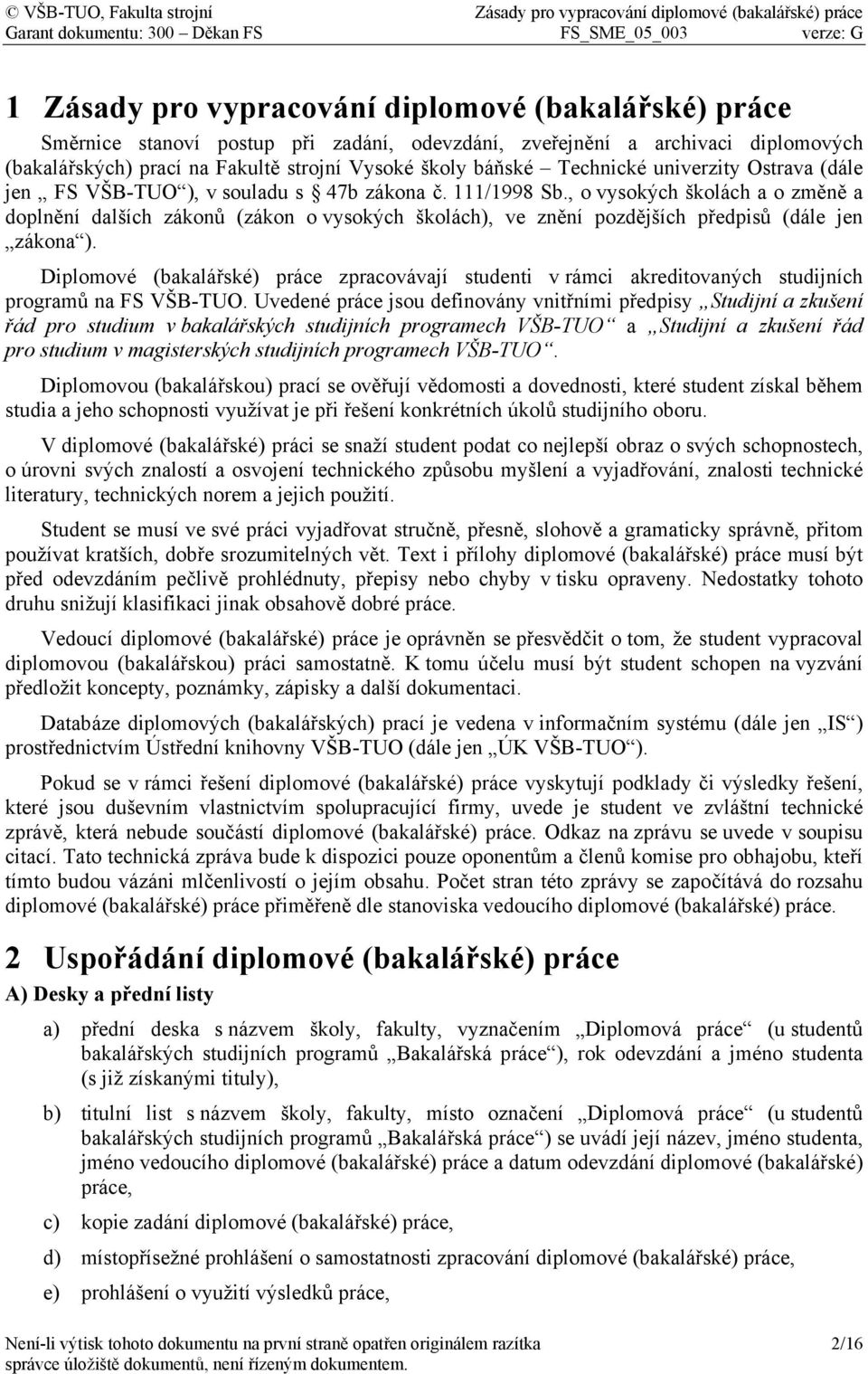 , o vysokých školách a o změně a doplnění dalších zákonů (zákon o vysokých školách), ve znění pozdějších předpisů (dále jen zákona ).