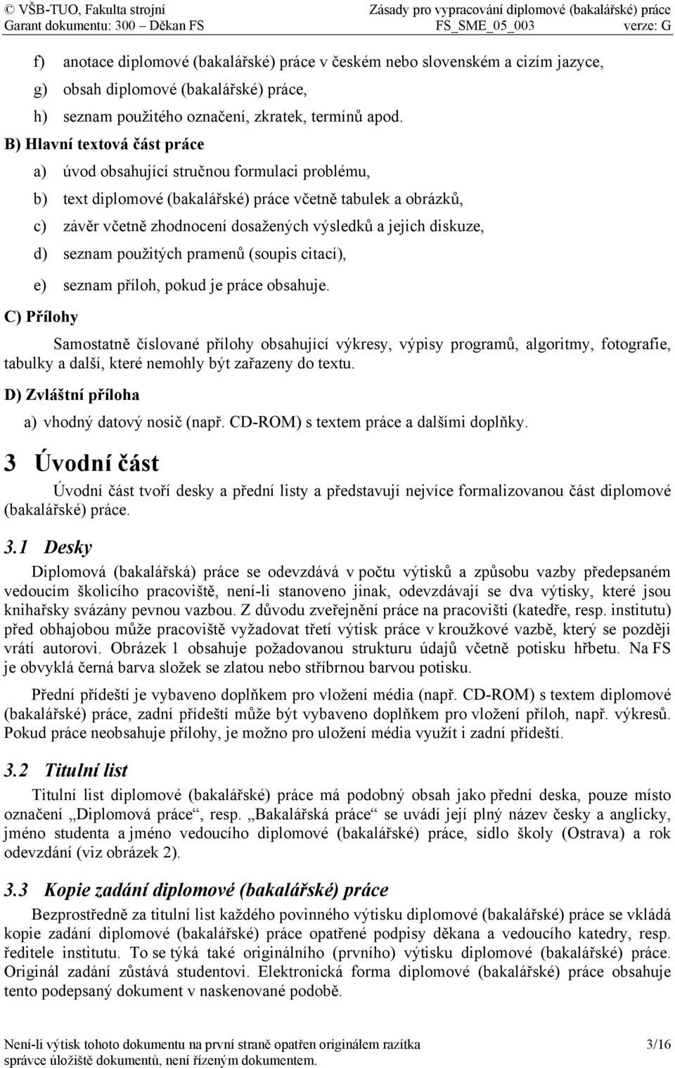 diskuze, d) seznam použitých pramenů (soupis citací), e) seznam příloh, pokud je práce obsahuje.