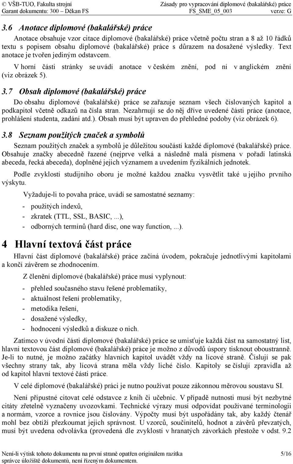 7 Obsah diplomové (bakalářské) práce Do obsahu diplomové (bakalářské) práce se zařazuje seznam všech číslovaných kapitol a podkapitol včetně odkazů na čísla stran.