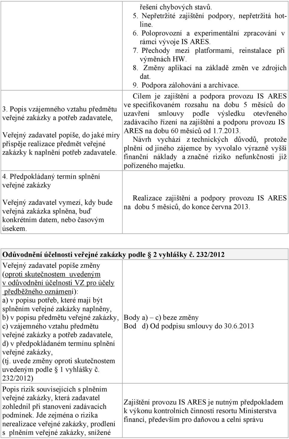 Přechody mezi platformami, reinstalace při výměnách HW. 8. Změny aplikací na základě změn ve zdrojích dat. 9. Podpora zálohování a archivace.