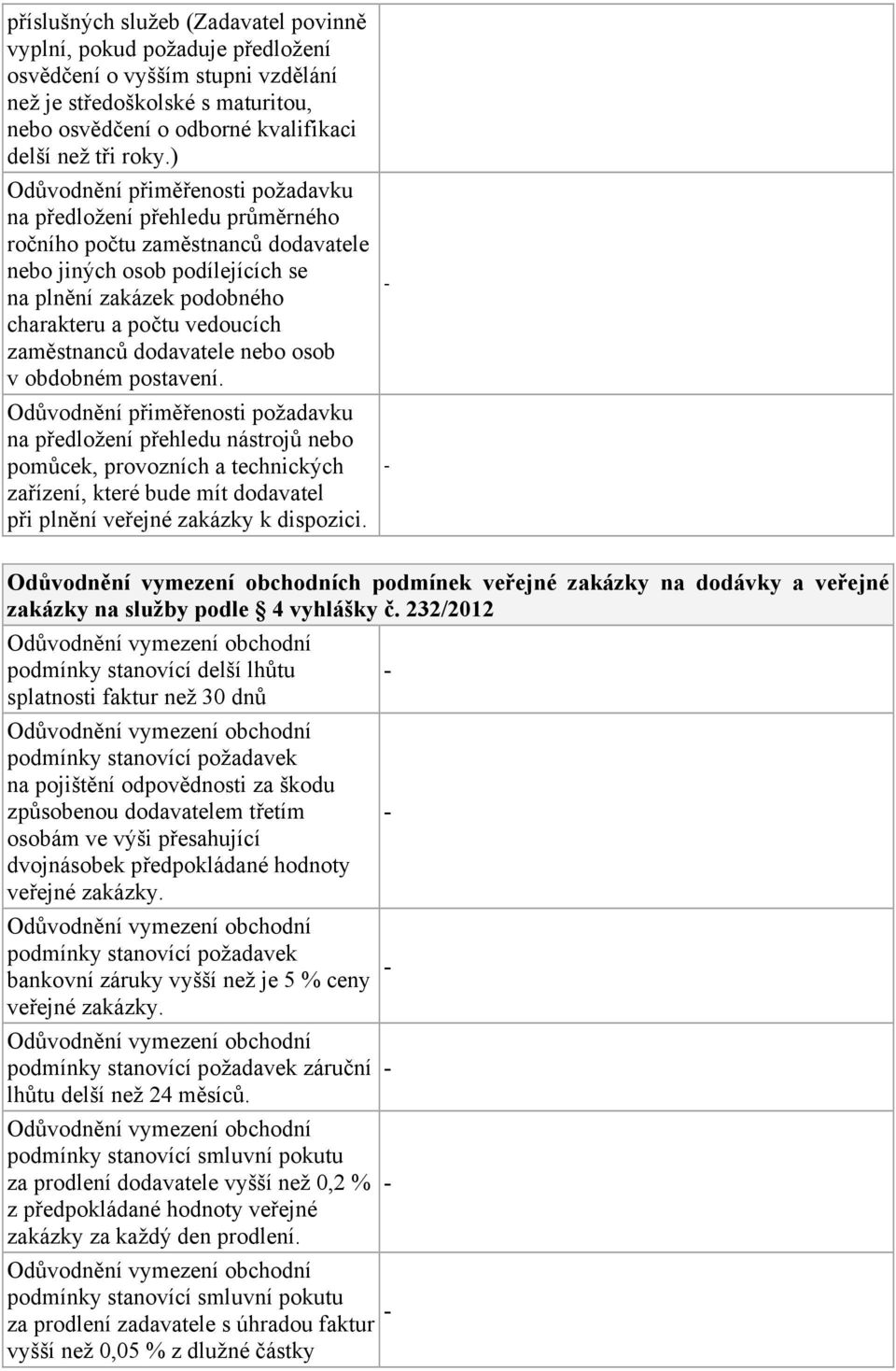 obdobném postavení. na předložení přehledu nástrojů nebo pomůcek, provozních a technických zařízení, které bude mít dodavatel při plnění veřejné zakázky k dispozici.