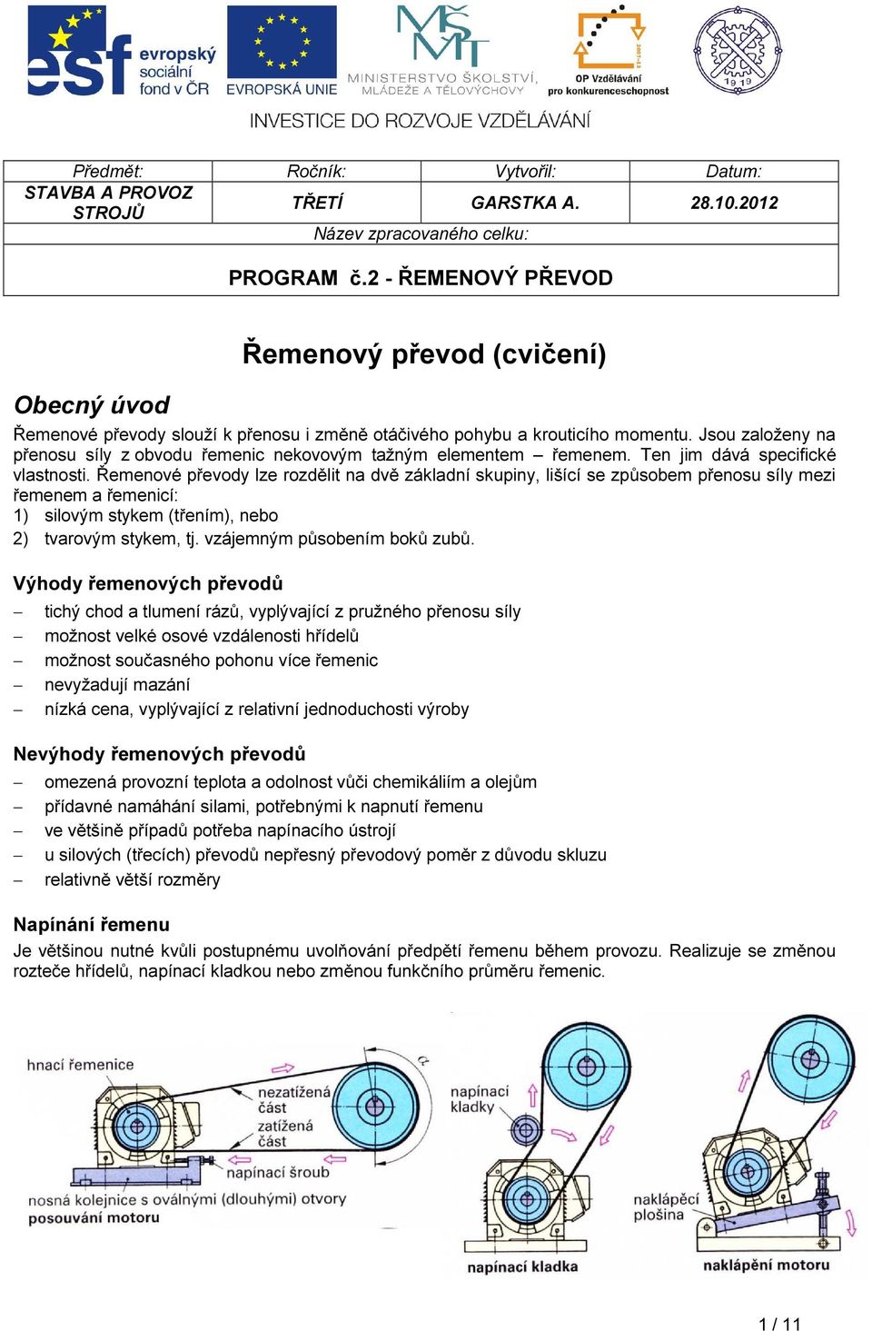 Jsou založeny na přenosu síly z obvodu řemenic nekovovým tažným elementem řemenem. Ten jim dává specifické vlastnosti.