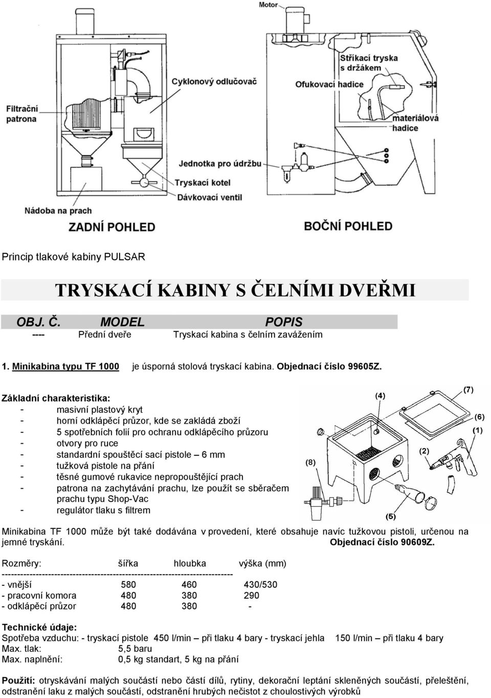 Základní charakteristika: - masivní plastový kryt - horní odklápěcí průzor, kde se zakládá zboží - 5 spotřebních folií pro ochranu odklápěcího průzoru - otvory pro ruce - standardní spouštěcí sací