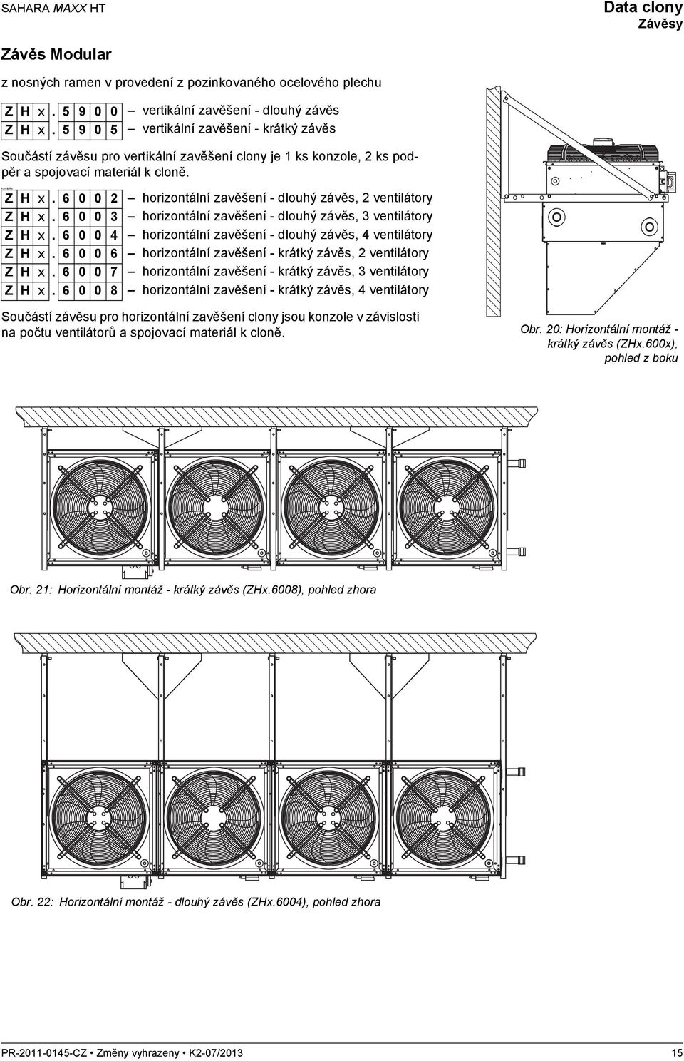 6 0 0 2 horizontální zavěšení - dlouhý závěs, 2 ventilátory Z H x. 6 0 0 3 horizontální zavěšení - dlouhý závěs, 3 ventilátory Z H x. 6 0 0 4 horizontální zavěšení - dlouhý závěs, 4 ventilátory Z H x.