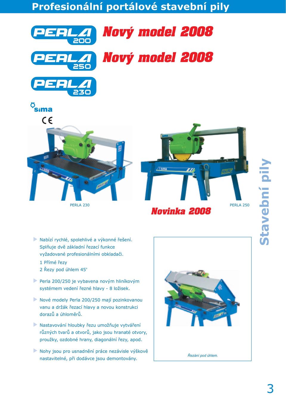1 Pøímé øezy o 2 Øezy pod úhlem 45 PERLA 230 PERLA 250 Novinka 2008 Perla 200/250 je vybavena novým hliníkovým systémem vedení øezné hlavy - 8 ložisek.