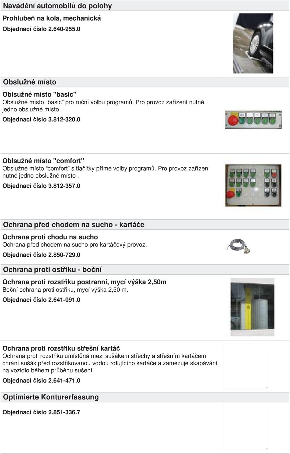 Pro provoz za ízení nutné jedno obslužné místo. Objednací íslo 3.812-357.0 Ochrana p ed chodem na sucho - kartá e Ochrana proti chodu na sucho Ochrana p ed chodem na sucho pro kartá ový provoz.