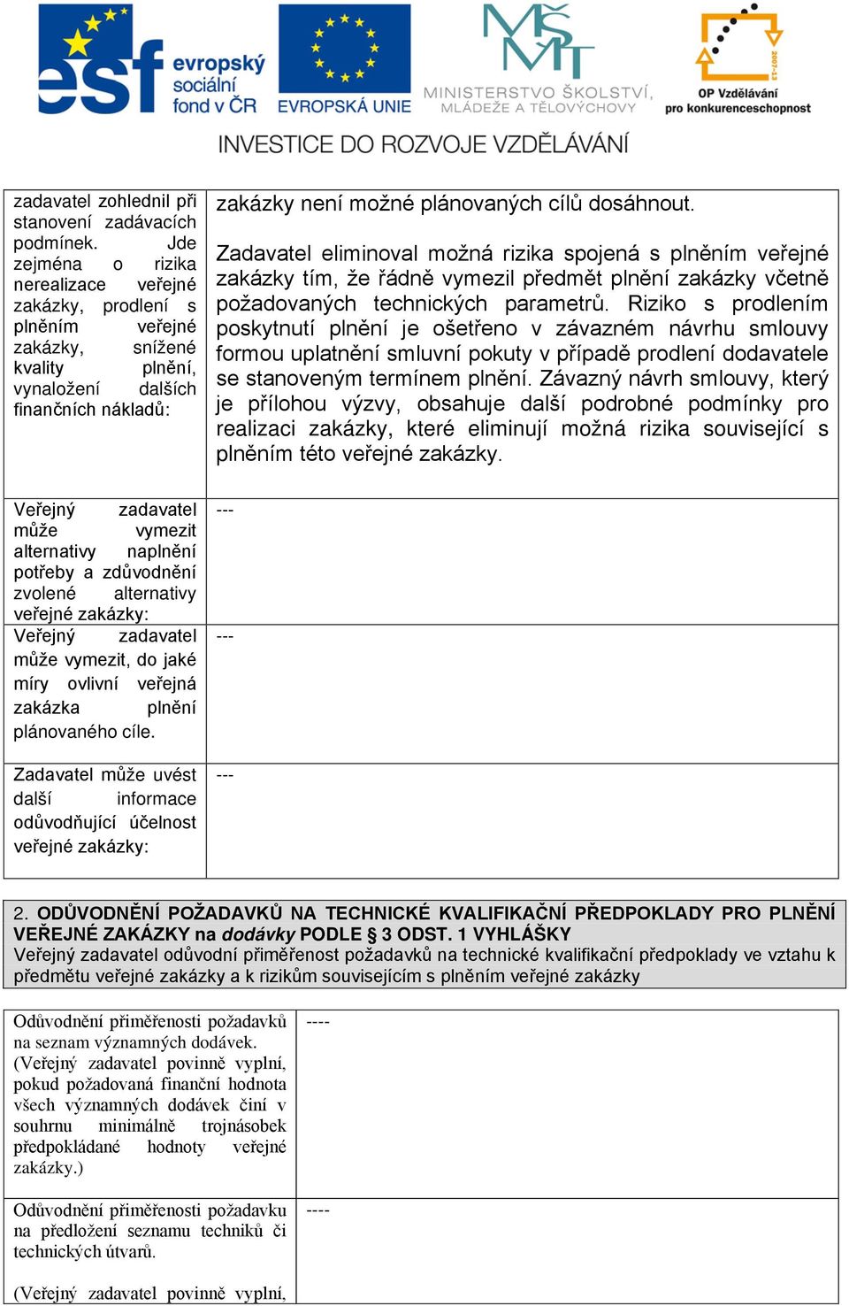 Zadavatel eliminoval možná rizika spojená s plněním veřejné zakázky tím, že řádně vymezil předmět plnění zakázky včetně požadovaných technických parametrů.