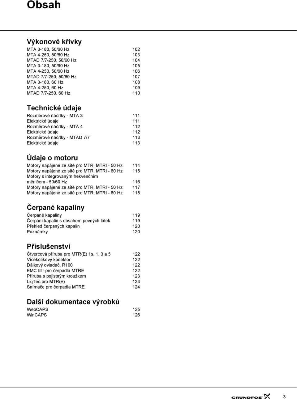 napájené ze sítě pro MTR, MTRI - 5 z 114 Motory napájené ze sítě pro MTR, MTRI - 6 z 115 Motory s integrovaným frekvenčním měničem - 5/6 z 116 Motory napájené ze sítě pro MTR, MTRI - 5 z 117 Motory