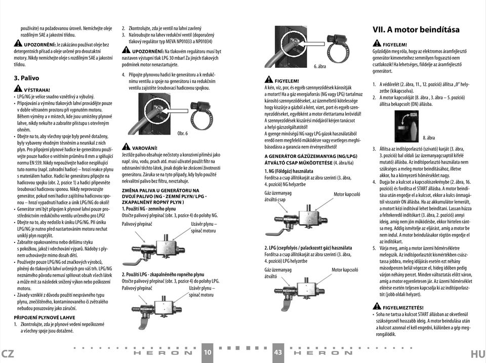 Připojování a výměnu tlakových lahví provádějte pouze v dobře větraném prostoru při vypnutém motoru.