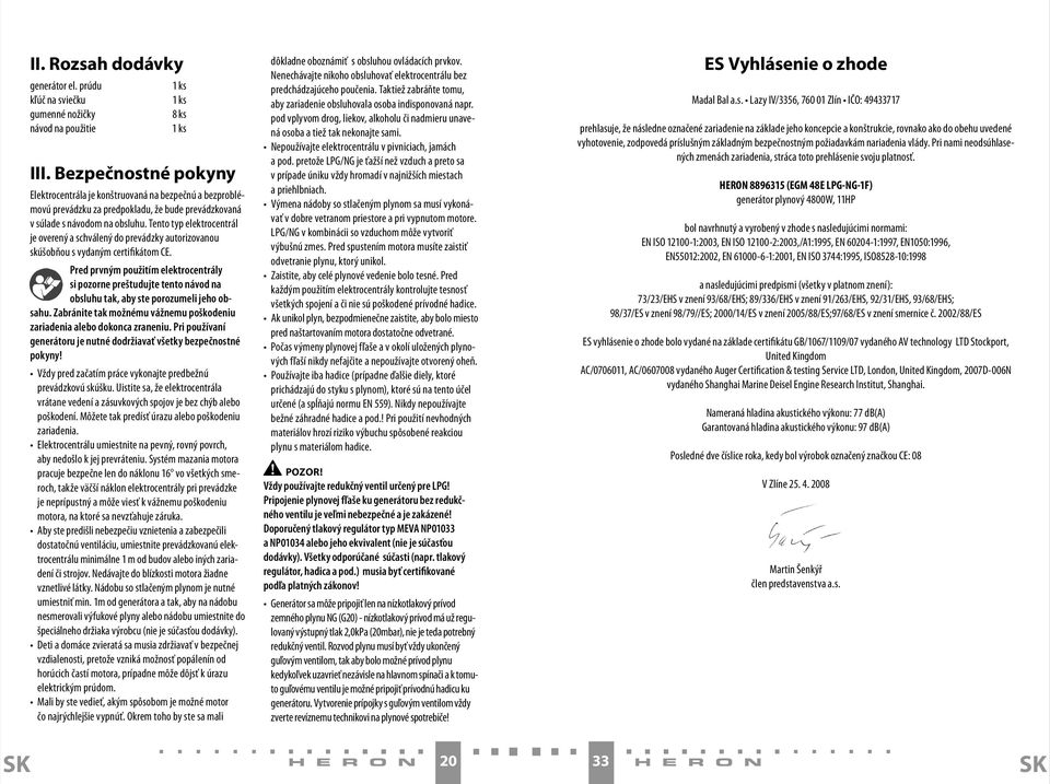 Tento typ elektrocentrál je overený a schválený do prevádzky autorizovanou skúšobňou s vydaným certifikátom CE.
