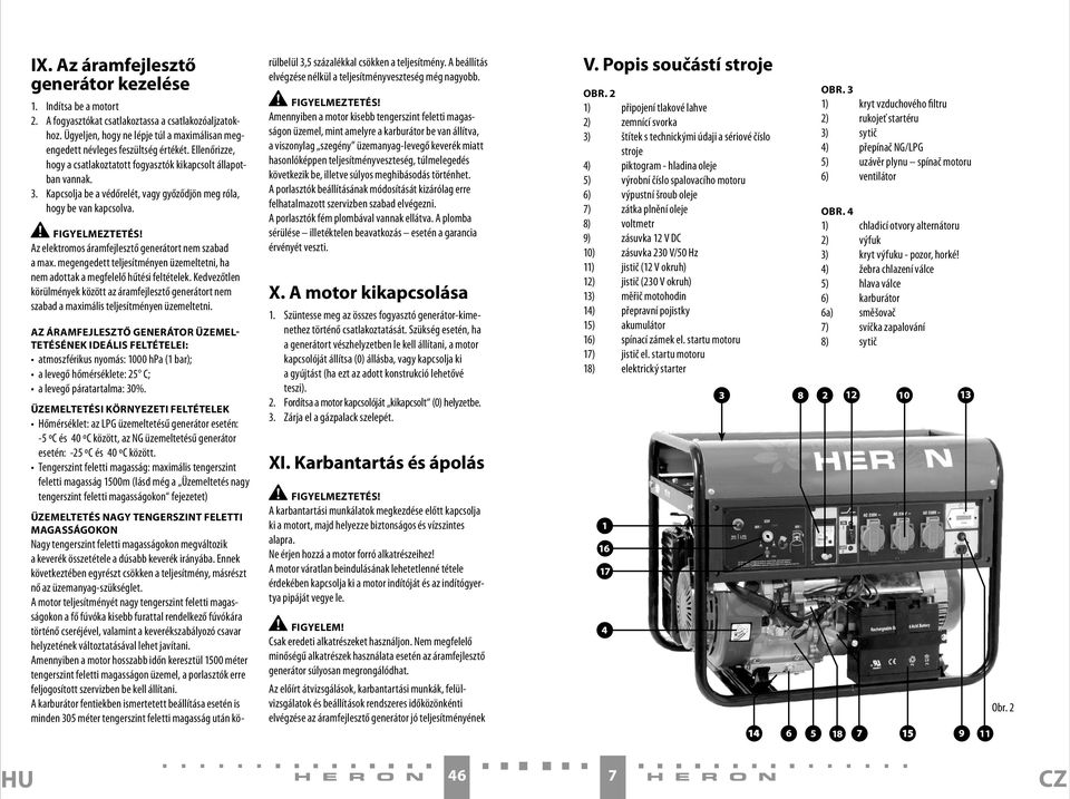 Kapcsolja be a védőrelét, vagy győződjön meg róla, hogy be van kapcsolva. Az elektromos áramfejlesztő generátort nem szabad a max.