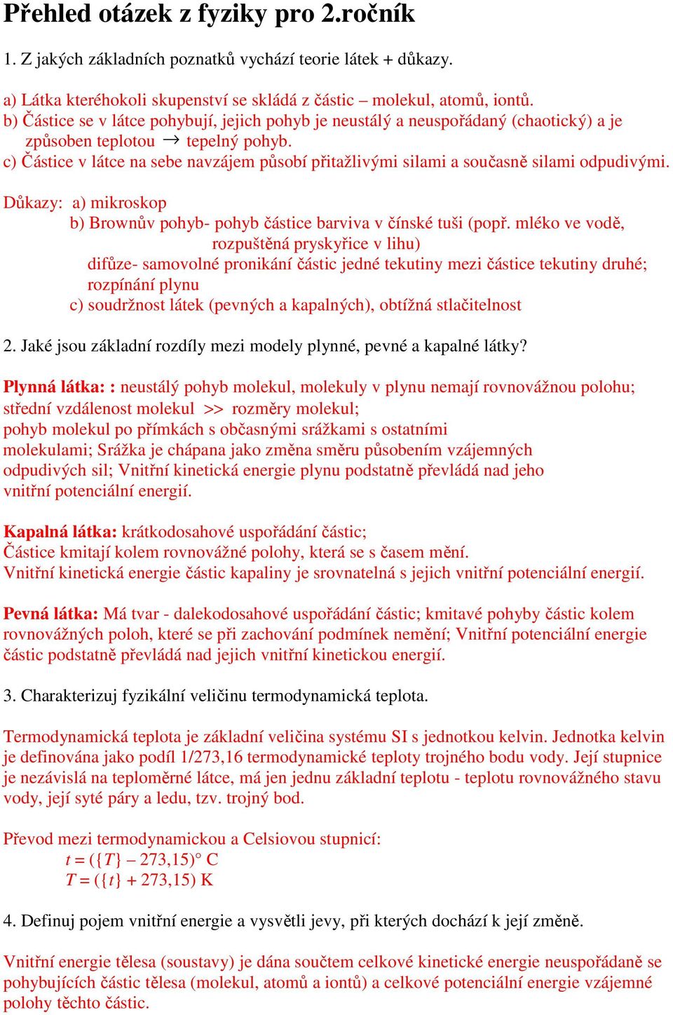 c) Částice v látce na sebe navzájem působí přitažlivými silami a současně silami odpudivými. Důkazy: a) mikroskop b) Brownův pohyb- pohyb částice barviva v čínské tuši (popř.