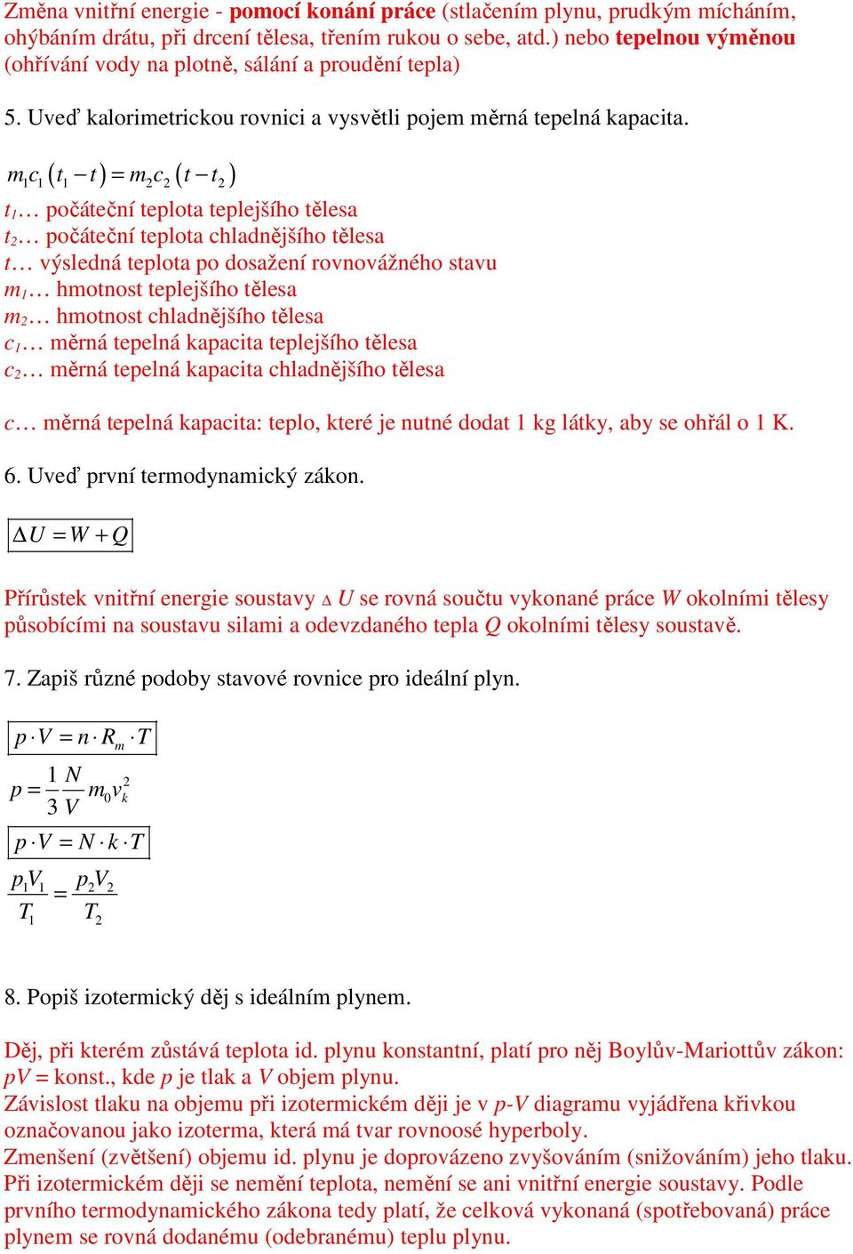 ( ) = ( ) m c t t m c t t 1 1 1 2 2 2 t 1 počáteční teplota teplejšího tělesa t 2 počáteční teplota chladnějšího tělesa t výsledná teplota po dosažení rovnovážného stavu m 1 hmotnost teplejšího