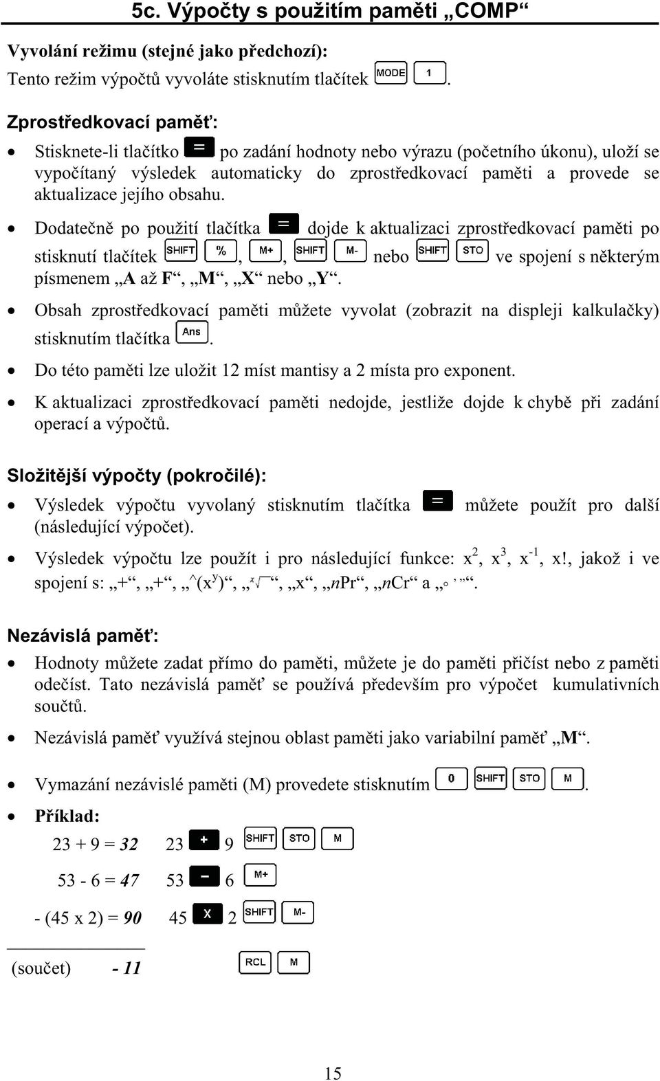 Dodate n po použití tla ítka dojde k aktualizaci zprost edkovací pam ti po stisknutí tla ítek,, nebo ve spojení s n kterým písmenem A až F, M, X nebo Y.
