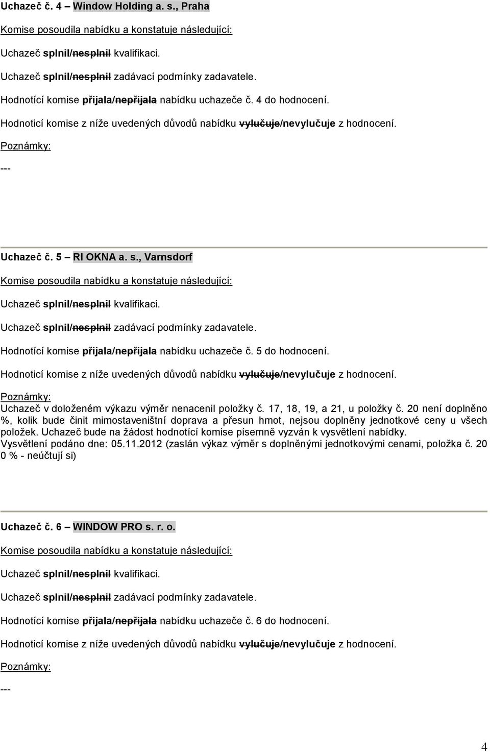 20 není doplněno %, kolik bude činit mimostaveništní doprava a přesun hmot, nejsou doplněny jednotkové ceny u všech položek.