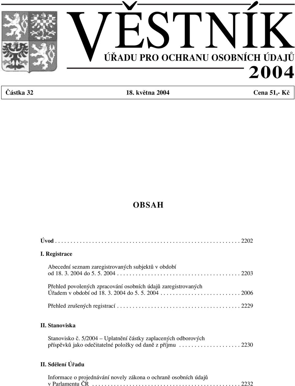 3. 2004 do 5. 5. 2004.......................... 2006 P ehled zruöen ch registracì........................................ 2229 II. Stanoviska Stanovisko Ë.