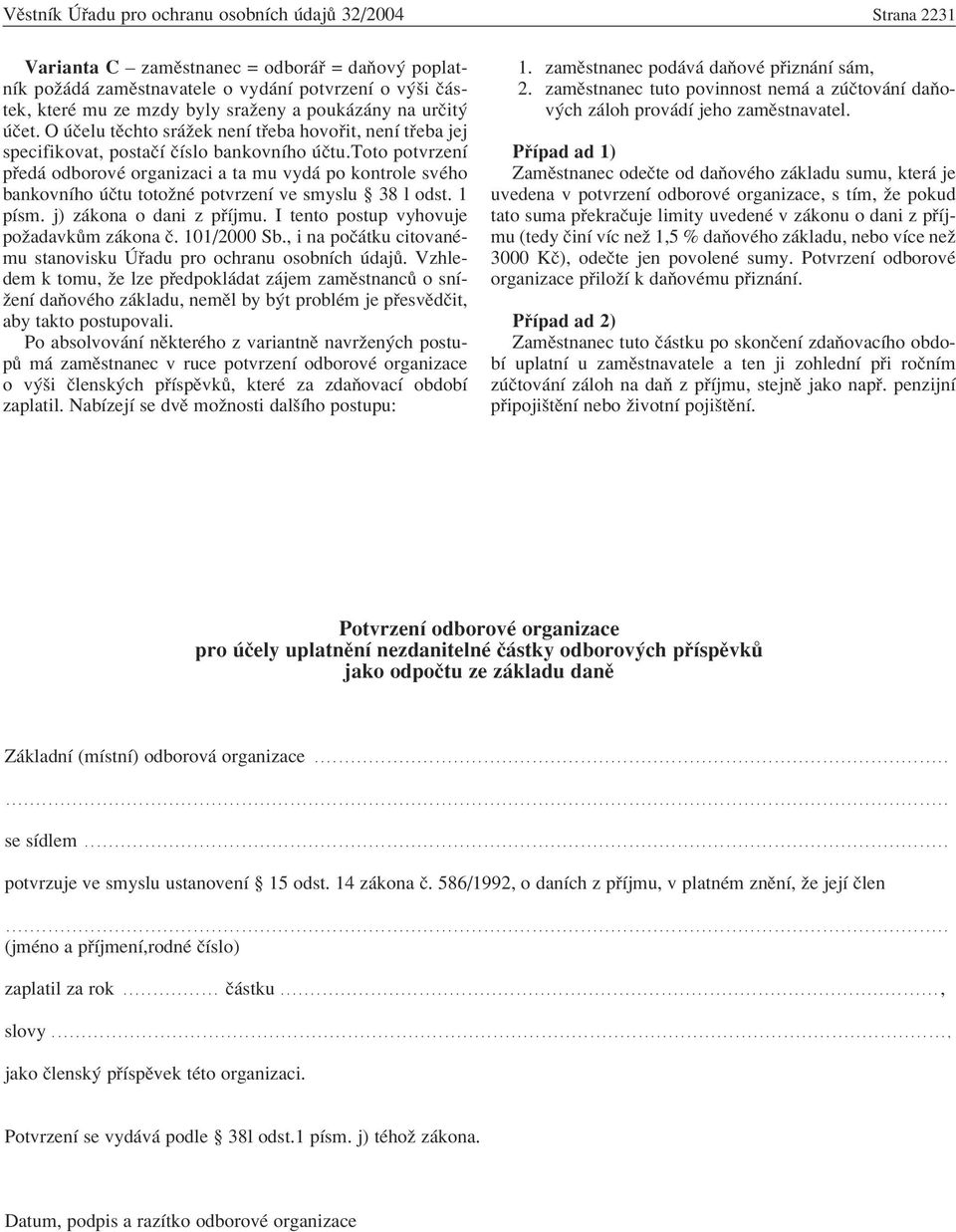 Toto potvrzenì p ed odborovè organizaci a ta mu vyd po kontrole svèho bankovnìho Ëtu totoûnè potvrzenì ve smyslu ß 38 l odst. 1 pìsm. j) z kona o dani z p Ìjmu.
