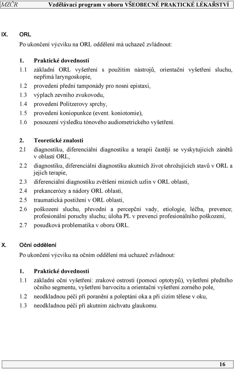 6 posouzení výsledku tónového audiometrického vyšetření. 2. Teoretické znalosti 2.l diagnostiku, diferenciální diagnostiku a terapii častěji se vyskytujících zánětů v oblasti ORL, 2.