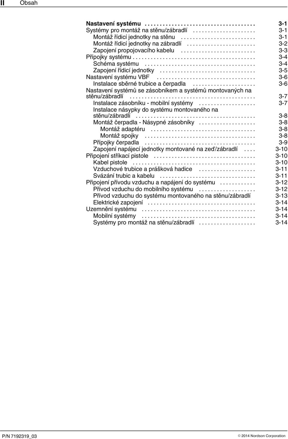 .. 3 6 Nastavení systémů se zásobníkem a systémů montovaných na stěnu/zábradlí... 3 7 Instalace zásobníku - mobilní systémy... 3 7 Instalace násypky do systému montovaného na stěnu/zábradlí.