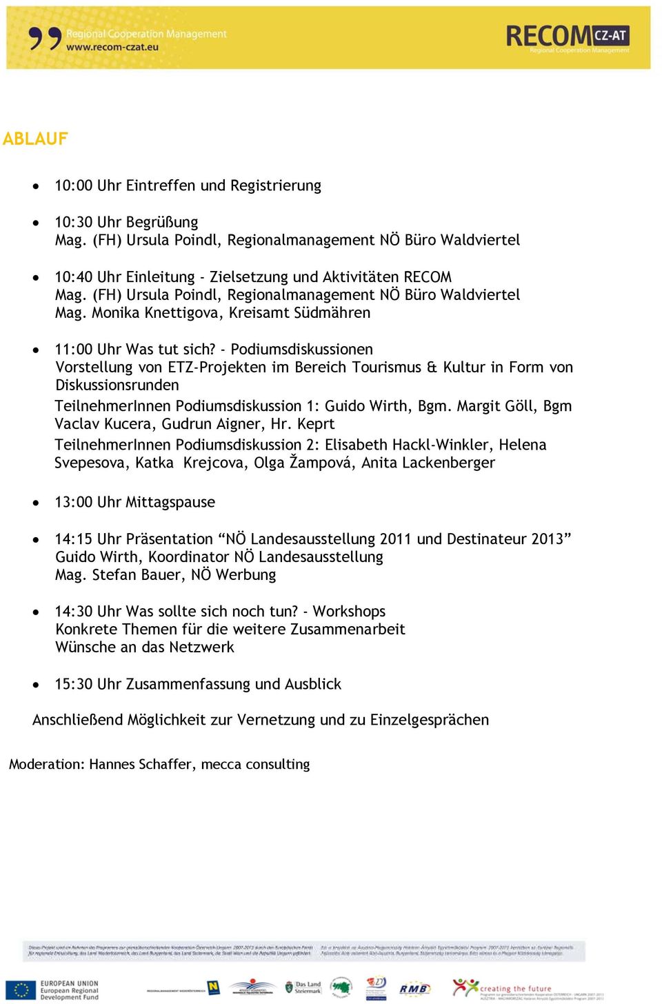 - Podiumsdiskussionen Vorstellung von ETZ-Projekten im Bereich Tourismus & Kultur in Form von Diskussionsrunden TeilnehmerInnen Podiumsdiskussion 1: Guido Wirth, Bgm.