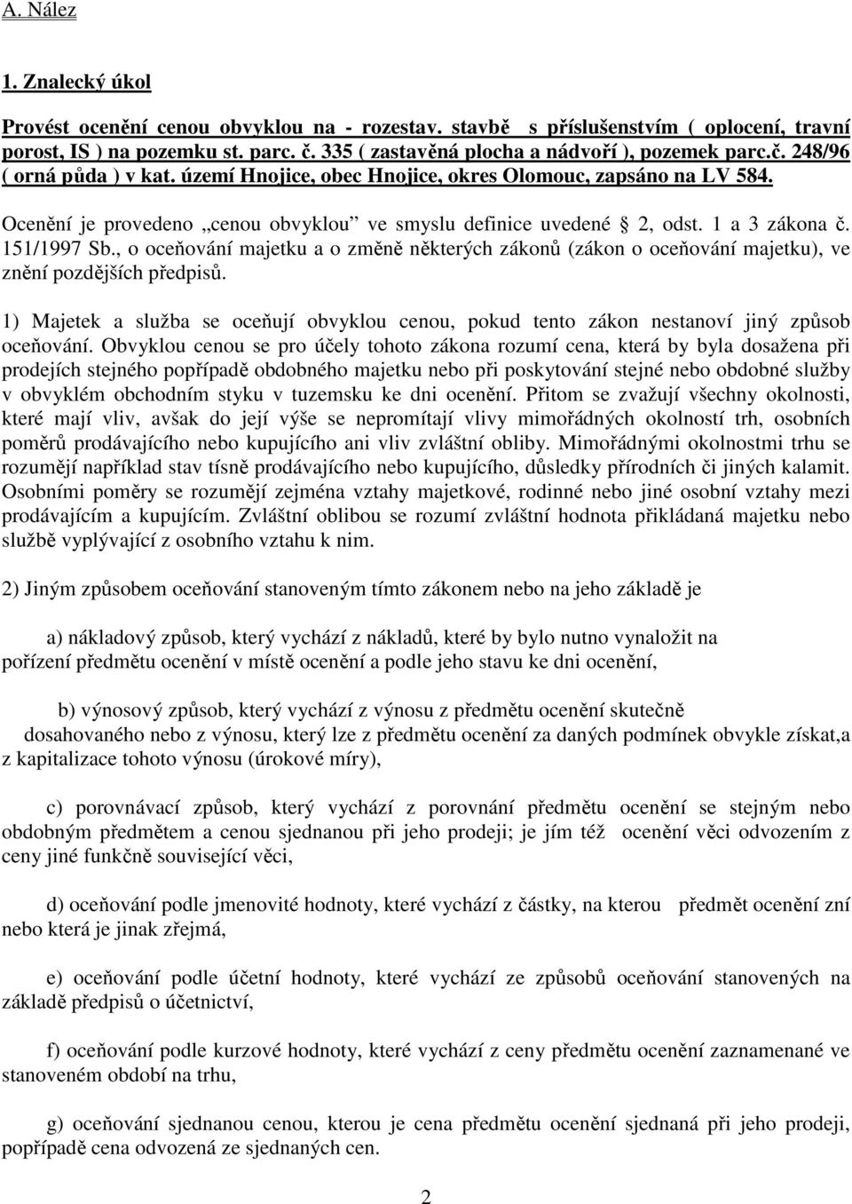 Ocenění je provedeno cenou obvyklou ve smyslu definice uvedené 2, odst. 1 a 3 zákona č. 151/1997 Sb.