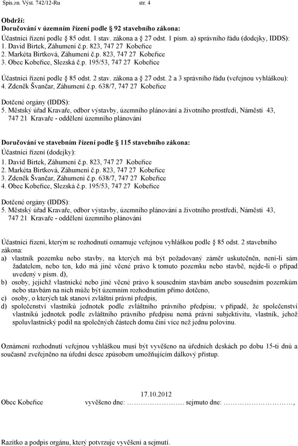 zákona a 27 odst. 2 a 3 správního řádu (veřejnou vyhláškou): 4. Zdeněk Švančar, Záhumení č.p. 638/7, 747 27 Kobeřice Dotčené orgány (IDDS): 5.