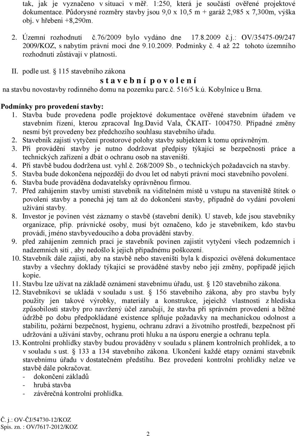 115 stavebního zákona s t a v e b n í p o v o l e n í na stavbu novostavby rodinného domu na pozemku parc.č. 516/5 k.ú. Kobylnice u Brna. Podmínky pro provedení stavby: 1.