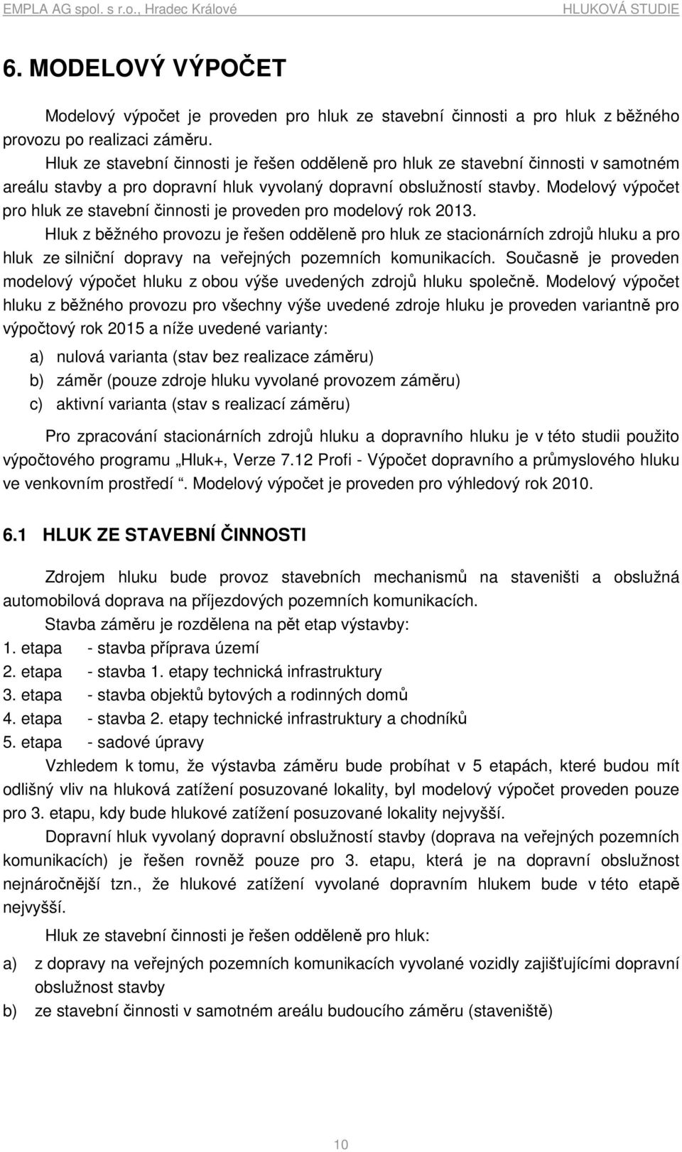 Modelový výpočet pro hluk ze stavební činnosti je proveden pro modelový rok 2013.