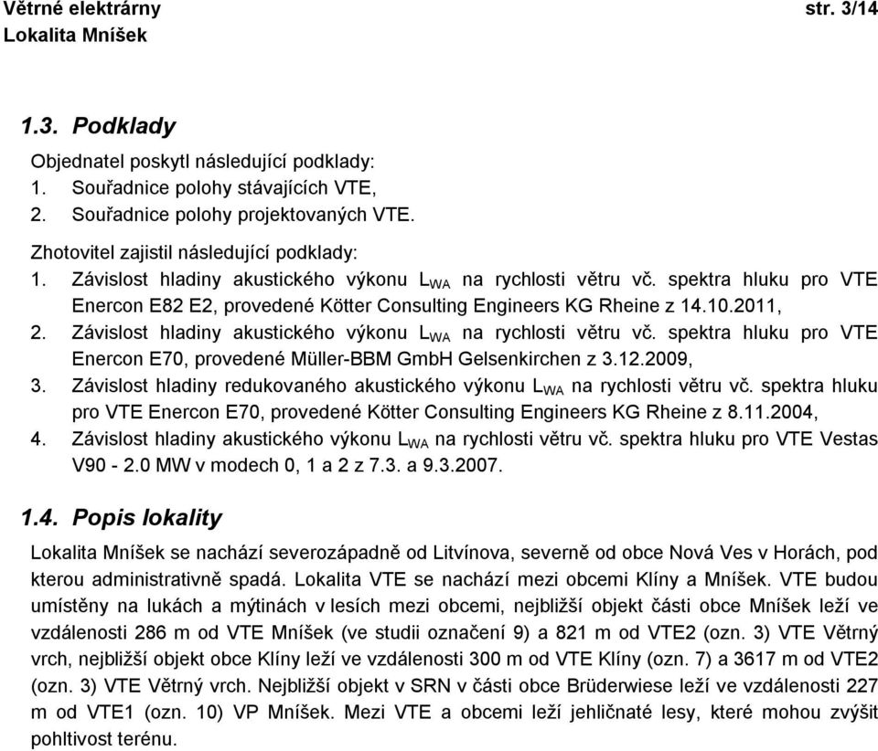 spektra hluku pro VTE Enercon E82 E2, provedené Kötter Consulting Engineers KG Rheine z 14.10.2011, 2. Závislost hladiny akustického výkonu L WA na rychlosti větru vč.