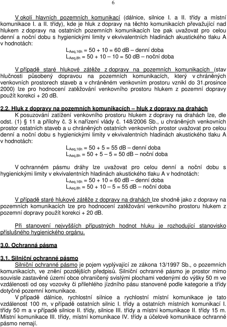 třídy), kde je hluk z dopravy na těchto komunikacích převažující nad hlukem z dopravy na ostatních pozemních komunikacích lze pak uvažovat pro celou denní a noční dobu s hygienickými limity v