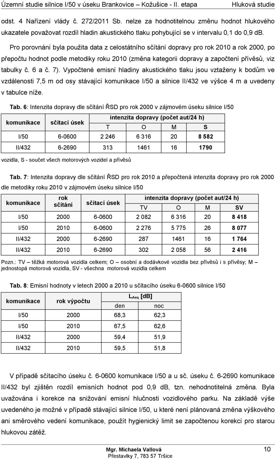 Pro porovnání byla použita data z celostátního sčítání dopravy pro rok 2010 a rok 2000, po přepočtu hodnot podle metodiky roku 2010 (změna kategorii dopravy a započtení přívěsů, viz tabulky č. 6 a č.