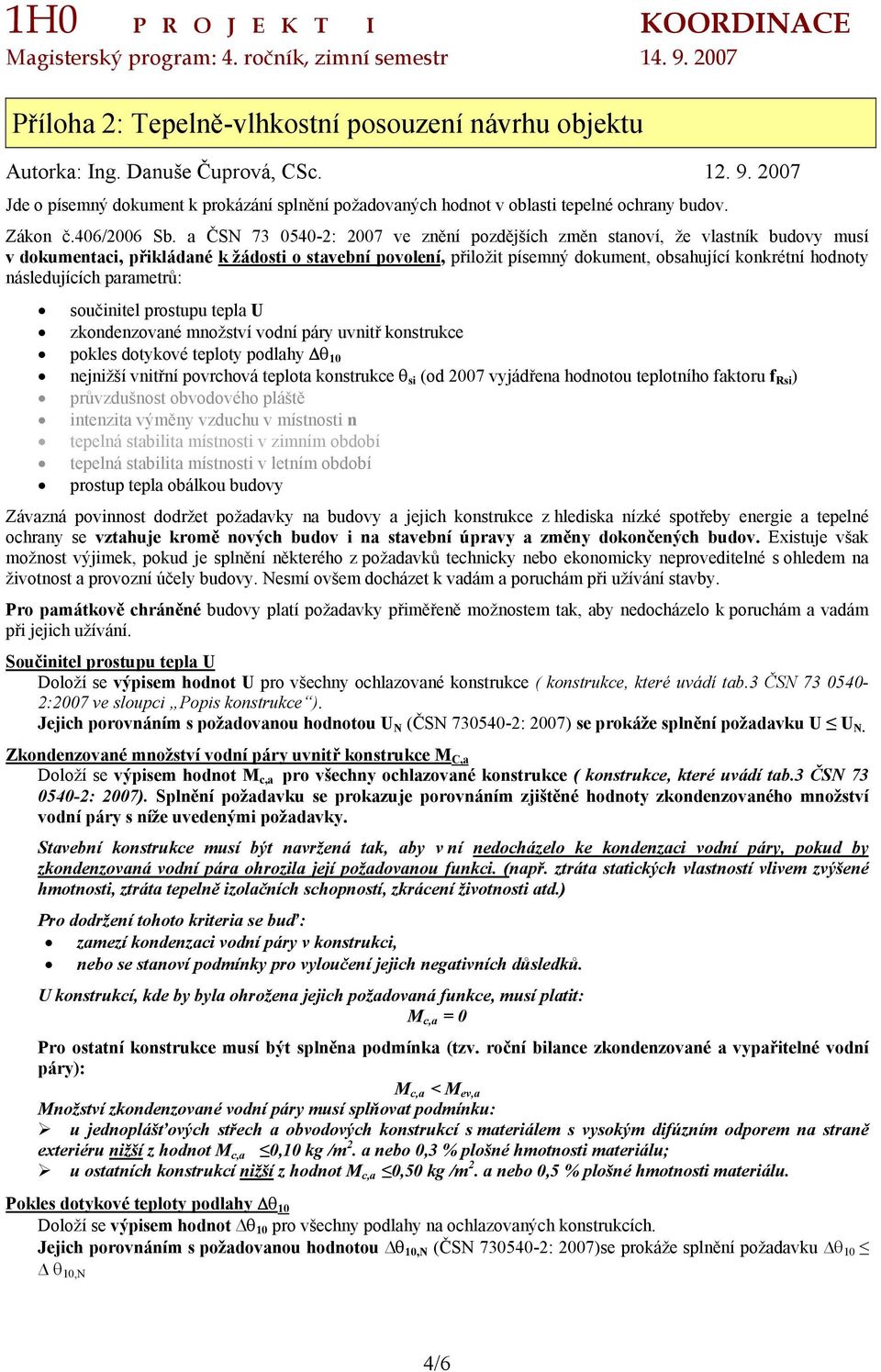 a ČSN 73 0540-2: 2007 ve znění pozdějších změn stanoví, že vlastník budovy musí v dokumentaci, přikládané k žádosti o stavební povolení, přiložit písemný dokument, obsahující konkrétní hodnoty