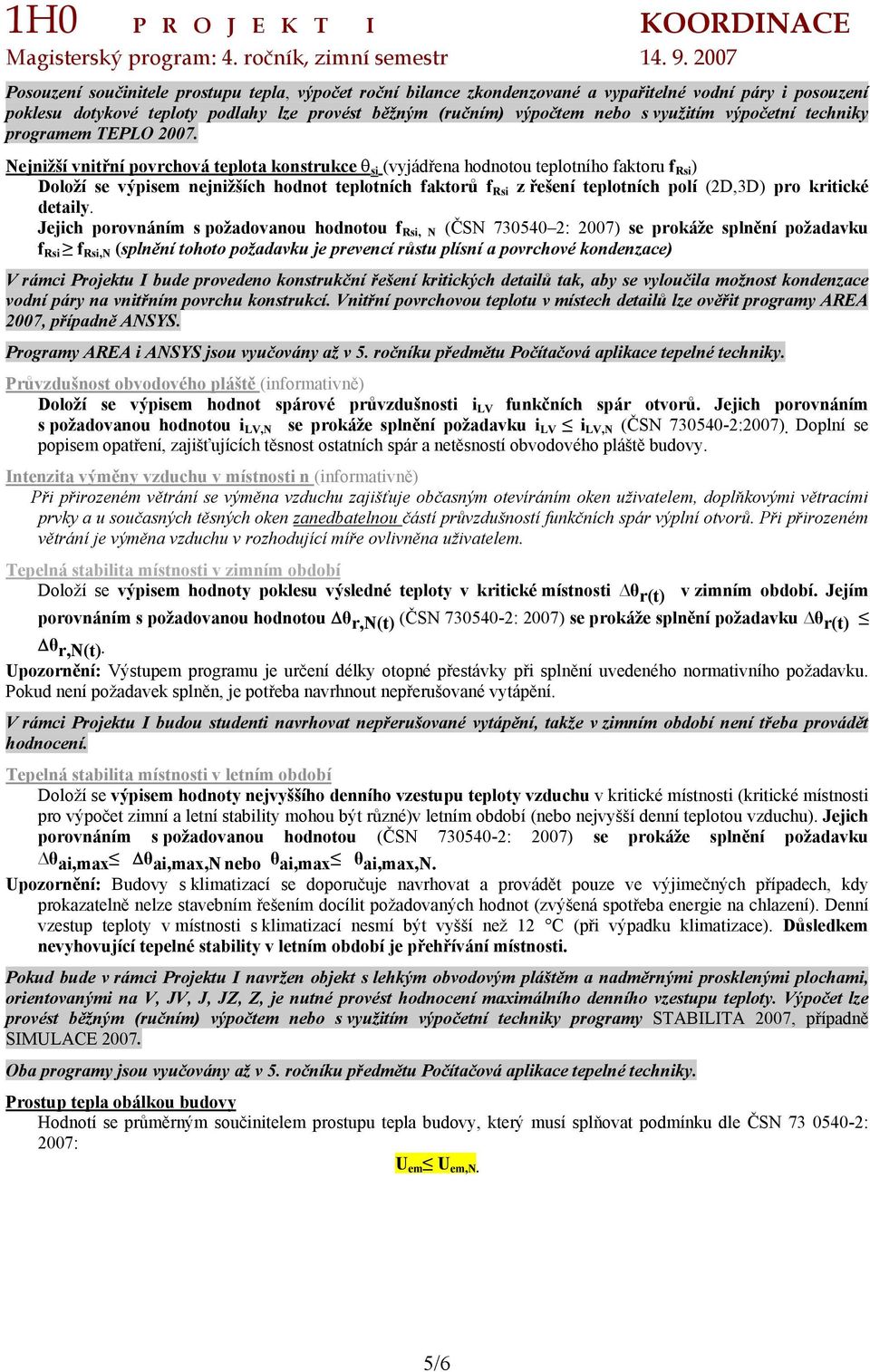 Nejnižší vnitřní povrchová teplota konstrukce θ si (vyjádřena hodnotou teplotního faktoru f Rsi ) Doloží se výpisem nejnižších hodnot teplotních faktorů f Rsi z řešení teplotních polí (2D,3D) pro