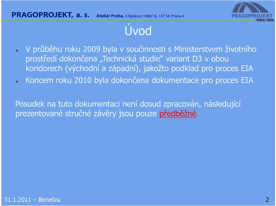 EIA Koncem roku 2010 byla dokončena dokumentace pro proces EIA Posudek na tuto dokumentaci