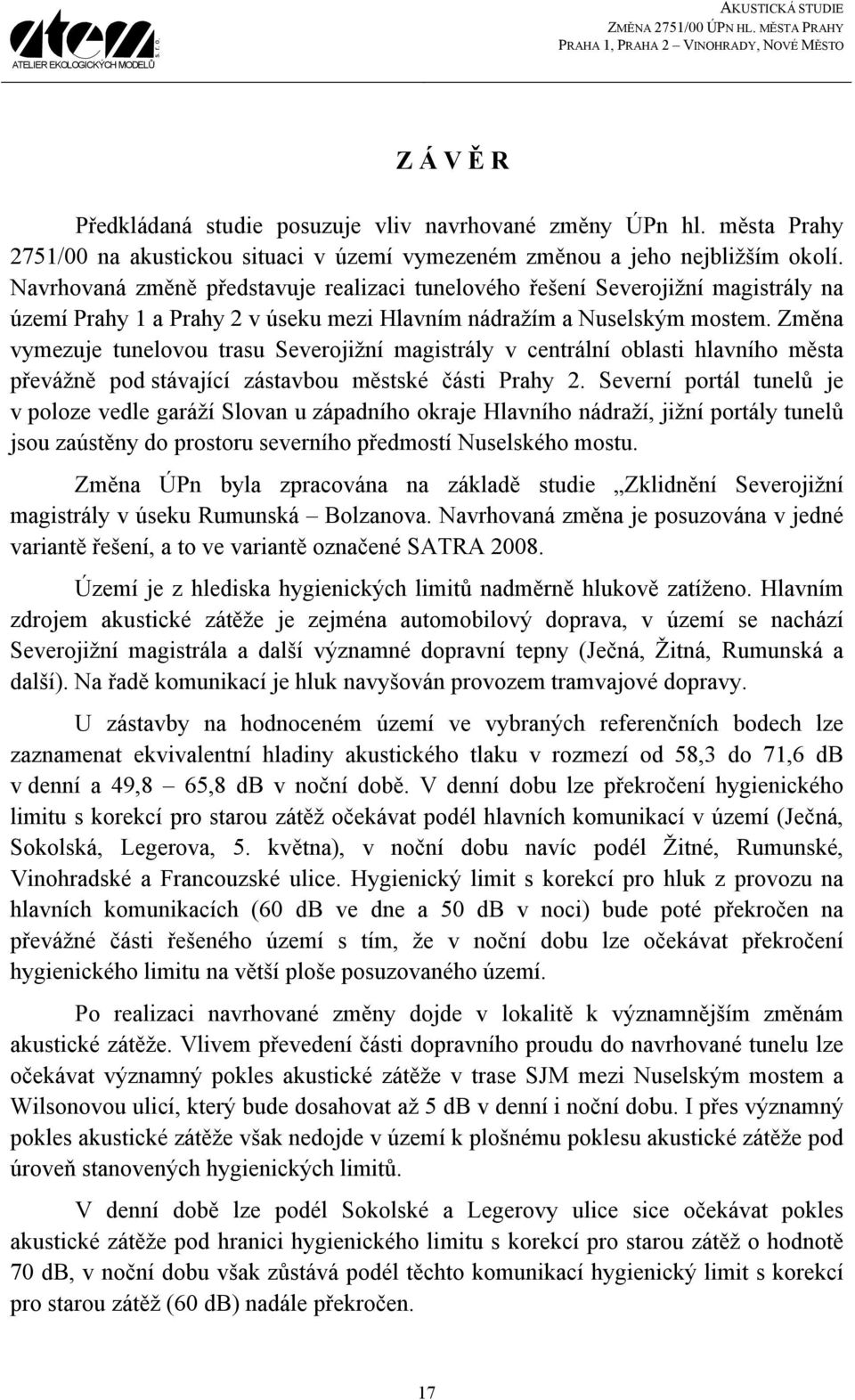 Změna vymezuje tunelovou trasu Severojižní magistrály v centrální oblasti hlavního města převážně pod stávající zástavbou městské části Prahy 2.