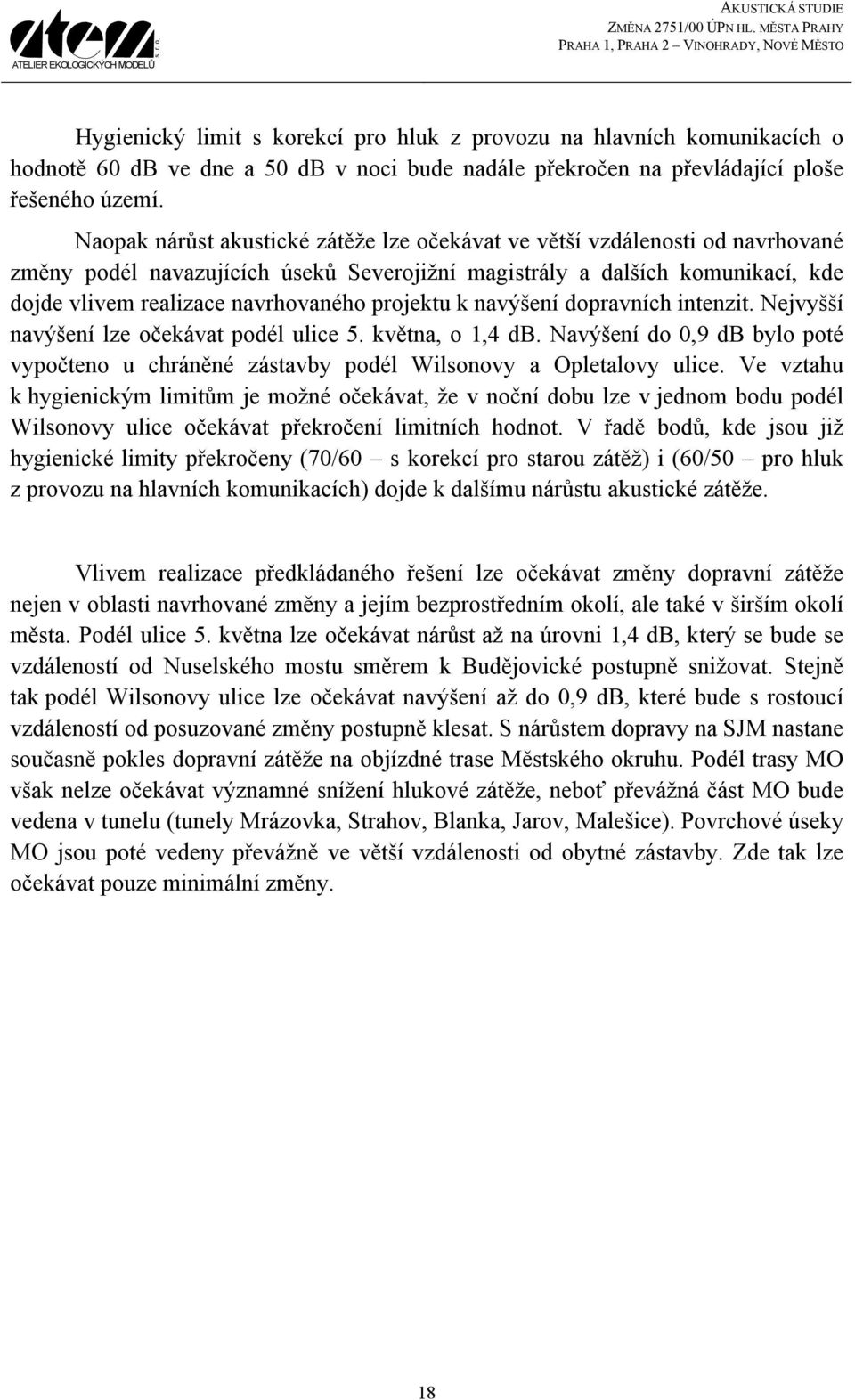 projektu k navýšení dopravních intenzit. Nejvyšší navýšení lze očekávat podél ulice 5. května, o 1,4 db. Navýšení do db bylo poté vypočteno u chráněné zástavby podél Wilsonovy a Opletalovy ulice.