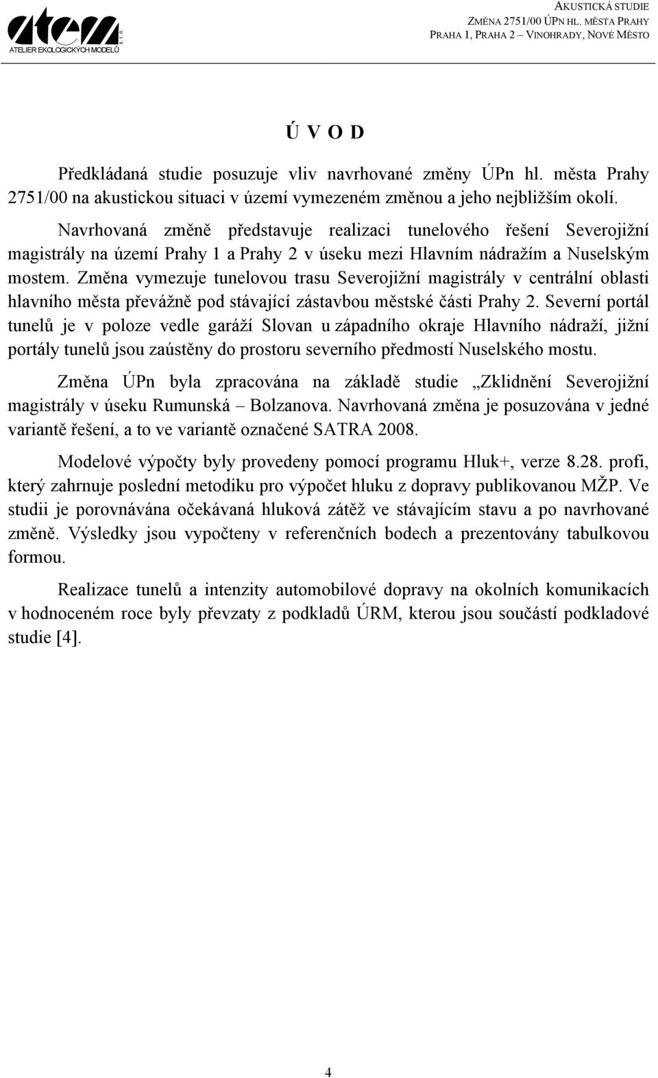 Změna vymezuje tunelovou trasu Severojižní magistrály v centrální oblasti hlavního města převážně pod stávající zástavbou městské části Prahy 2.