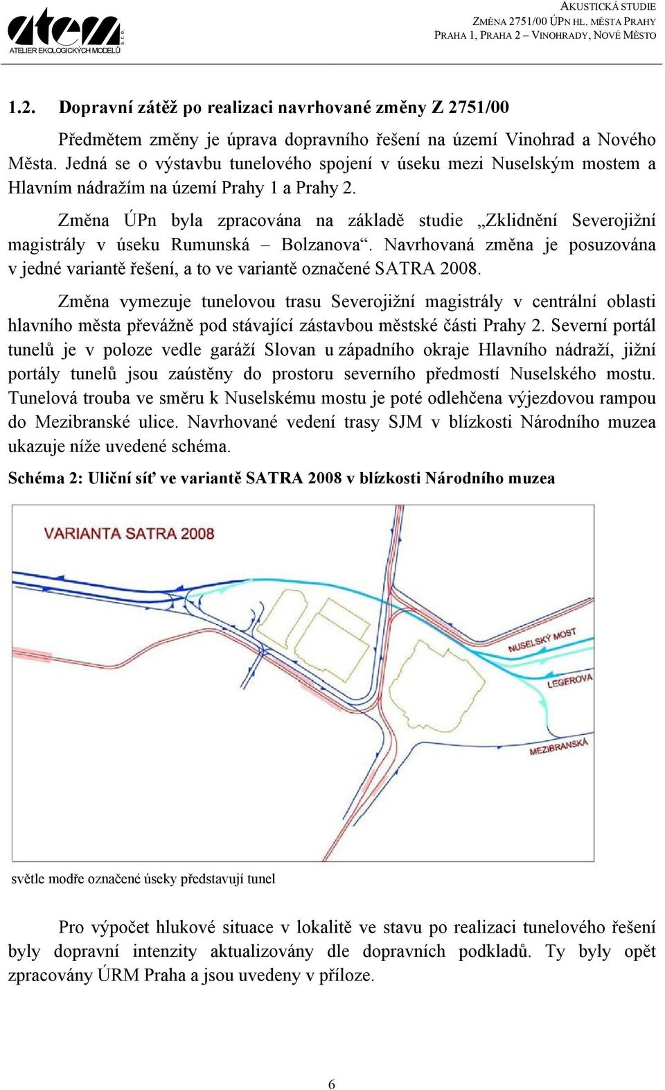 Změna ÚPn byla zpracována na základě studie Zklidnění Severojižní magistrály v úseku Rumunská Bolzanova. Navrhovaná změna je posuzována v jedné variantě řešení, a to ve variantě označené SATRA 2008.