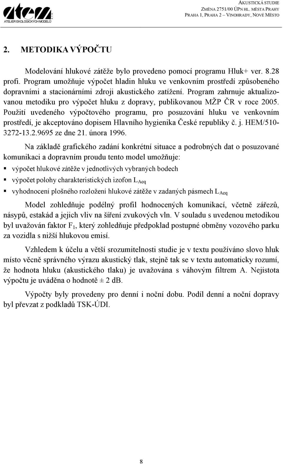 Program zahrnuje aktualizovanou metodiku pro výpočet hluku z dopravy, publikovanou MŽP ČR v roce 2005.