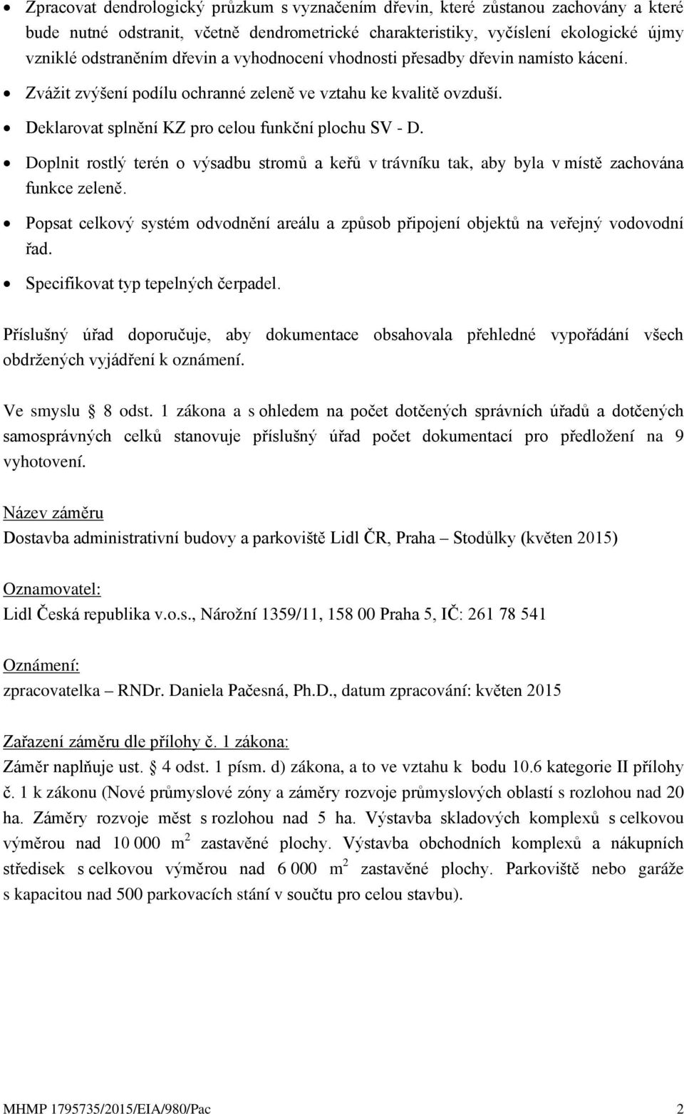 Doplnit rostlý terén o výsadbu stromů a keřů v trávníku tak, aby byla v místě zachována funkce zeleně. Popsat celkový systém odvodnění areálu a způsob připojení objektů na veřejný vodovodní řad.